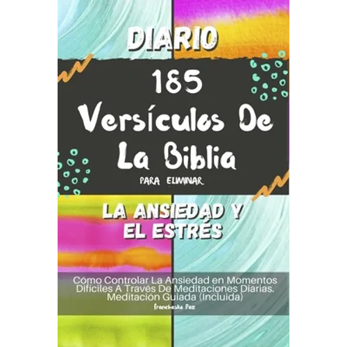 Diario 185 Versículos De La Biblia Para Eliminar La Ansiedad Y El Estrés: Cómo Controlar La Ansiedad en Momentos Difíciles A Través De Meditaciones Di - Paperback
