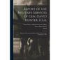 Report of the Military Services of Gen. David Hunter, U.S.A.: During the War of the Rebellion, Made to the U.S. War Department, 1873 - Paperback