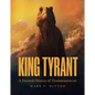 King Tyrant: A Natural History of Tyrannosaurus Rex - Hardcover
