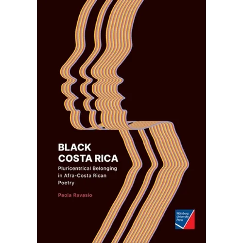 Black Costa Rica: Pluricentrical Belonging in Afra-Costa Rican Poetry - Paperback