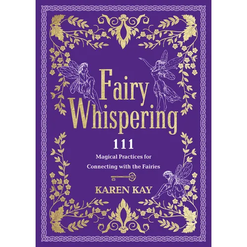 Fairy Whispering: 111 Magical Practices for Connecting with the Fairies - Paperback