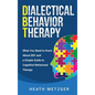 Dialectical Behavior Therapy: What You Need to Know About DBT and a Simple Guide to Cognitive Behavioral Therapy - Hardcover