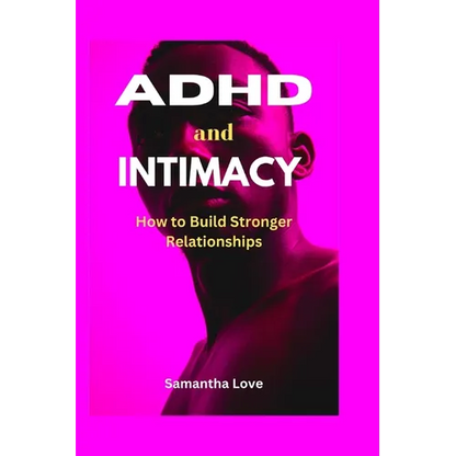 ADHD and Intimacy: How to Build Stronger Relationships - Paperback