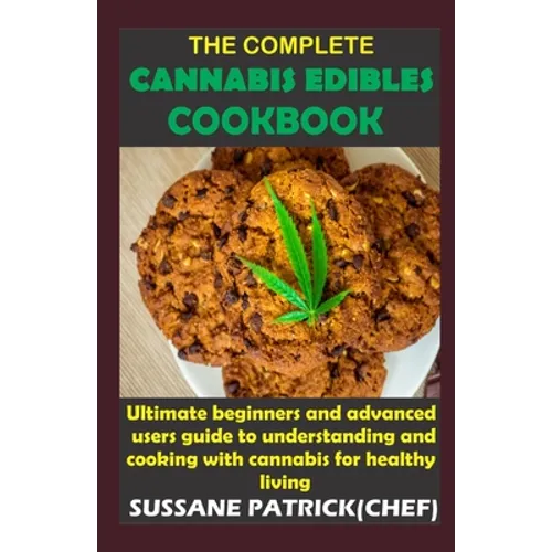 The Complete Cannabis Edibles Cookbook: Ultimate beginners and advanced users guide to understanding and cooking with cannabis for healthy living - Paperback
