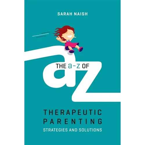 The A-Z of Therapeutic Parenting: Strategies and Solutions - Paperback