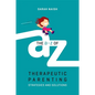 The A-Z of Therapeutic Parenting: Strategies and Solutions - Paperback