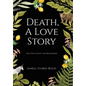 Death, A Love Story: The End Is Just the Beginning - Hardcover