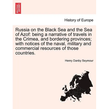 Russia on the Black Sea and the Sea of Azof: Being a Narrative of Travels in the Crimea, and Bordering Provinces; With Notices of the Naval, Military - Paperback