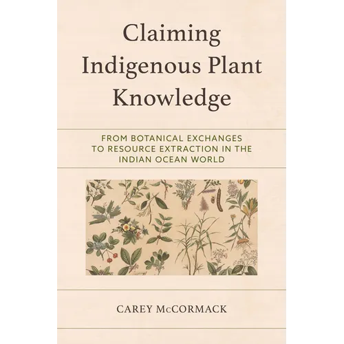 Claiming Indigenous Plant Knowledge: From Botanical Exchanges to Resource Extraction in the Indian Ocean World - Hardcover