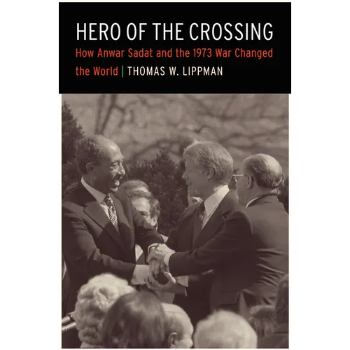 Hero of the Crossing: How Anwar Sadat and the 1973 War Changed the World - Hardcover