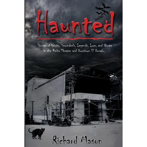 Haunted: Stories of Spirits, Scoundrels, Legends, Lore and Ghosts in the Rialto Theater and Downtown El Dorado - Paperback