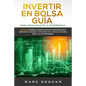 Invertir en Bolsa Guía para Principiantes e Intermedios: Aprende a Generar Ingresos Pasivos Invirtiendo en el Mercado de Valores y Cotizando en la Bol - Paperback