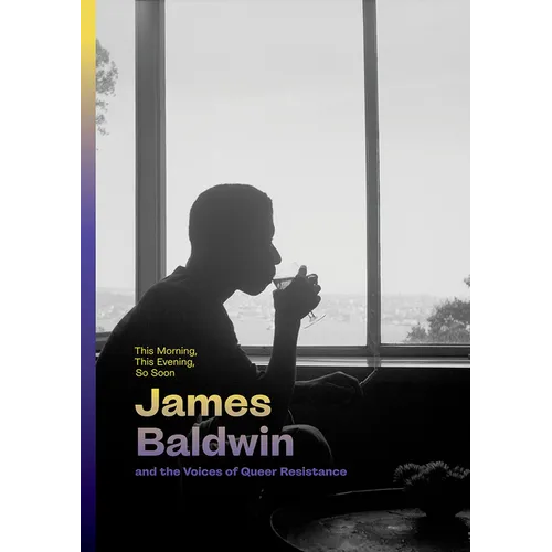 This Morning, This Evening, So Soon: James Baldwin and the Voices of Queer Resistance - Hardcover