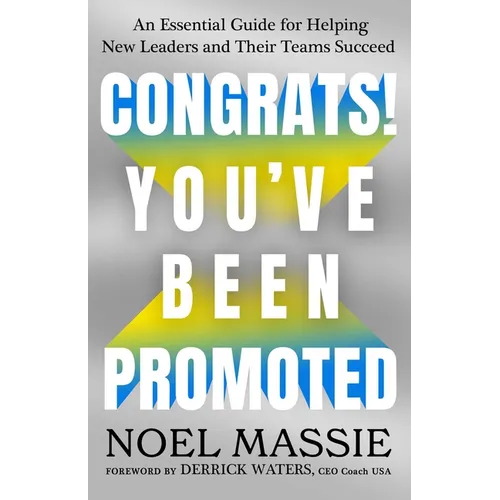 Congrats! You've Been Promoted: An Essential Guide for Helping New Leaders and Their Teams Succeed - Hardcover