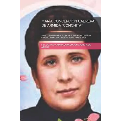 María Concepción Cabrera de Armida ]Conchita]: Santo Rosario En Su Honor Para Encontrar Unidad Familiar Y Restaurar Corazones - Paperback