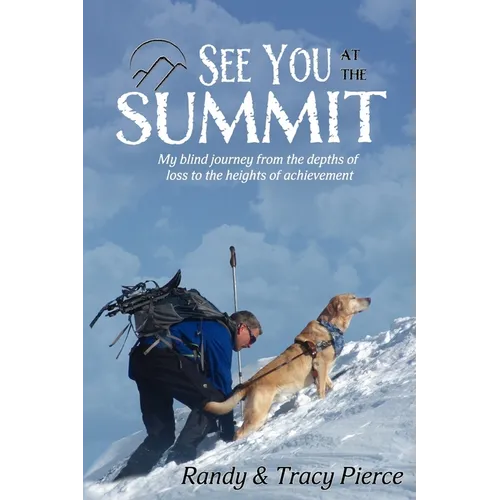 See You at the Summit: My Blind Journey from the Depths of Loss to the Heights of Achievement - Paperback
