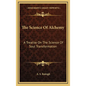 The Science Of Alchemy: A Treatise On The Science Of Soul Transformation - Hardcover