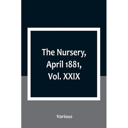The Nursery, April 1881, Vol. XXIX - Paperback