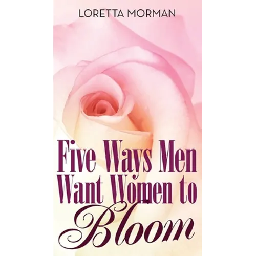 Five Ways Men Want Women to Bloom - Hardcover