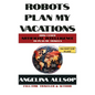 Robots Plan my Vacations: How I Used Artificial Intelligence to Plan My Travels - Hardcover