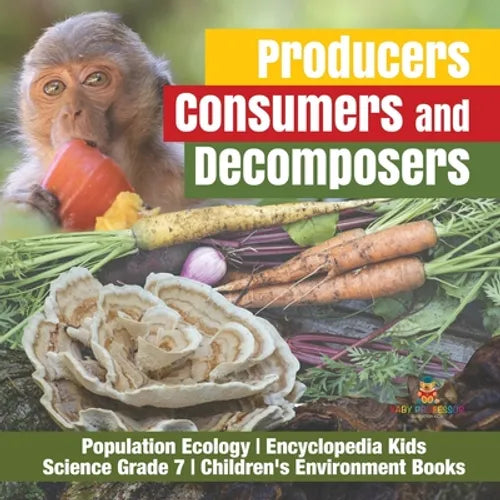 Producers, Consumers and Decomposers Population Ecology Encyclopedia Kids Science Grade 7 Children's Environment Books - Paperback