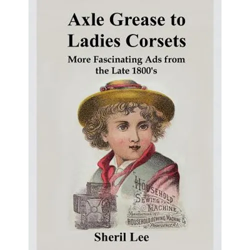 Axle Grease to Ladies Corsets - More Fascinating Ads from the Late 1800's - Paperback