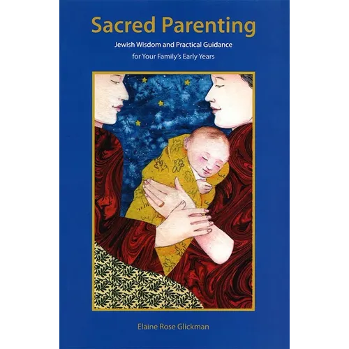 Sacred Parenting: Jewish Wisdom and Practical Guidance for Your Family's Early Years - Paperback