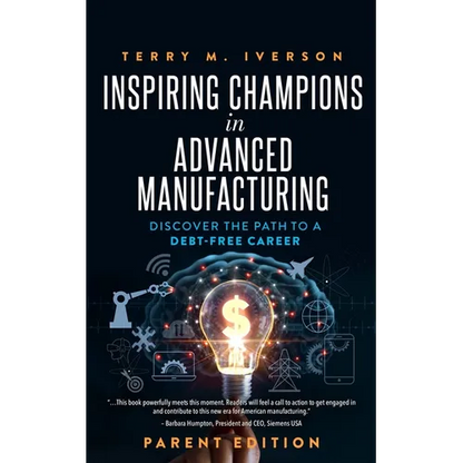Inspiring Champions in Advanced Manufacturing: Parent Edition: Discover the Path to a Debt-Free Career - Paperback
