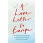 A Love Letter to Europe: An Outpouring of Sadness and Hope - Mary Beard, Shami Chakrabati, William Dalrymple, Sebastian Faulks, Neil Gaiman, Ruth Jone - Hardcover