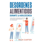 Desordenes Alimenticios durante la Adolescencia: Cómo Superar los Problemas Alimenticios más Comunes y Dañinos Presentes en la Adolescencia - Paperback
