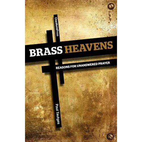 Brass Heavens: Reasons for Unanswered Prayer - Paperback