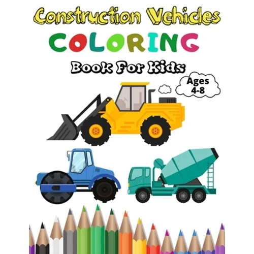 Construction Vehicles Coloring Book For Kids: A Fun Coloring Activity Book For Kids Ages 4-8 Boys and Girls Filled With Big Trucks, Cranes, Tractors, - Paperback