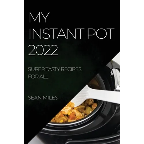 My Instant Pot 2022: Super Tasty Recipes for All - Paperback