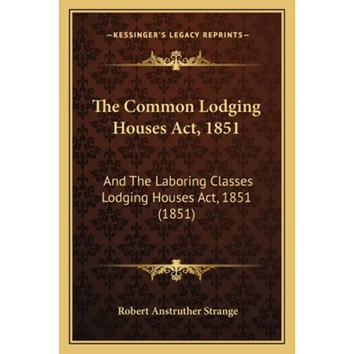 The Common Lodging Houses Act, 1851: And The Laboring Classes Lodging Houses Act, 1851 (1851) - Paperback