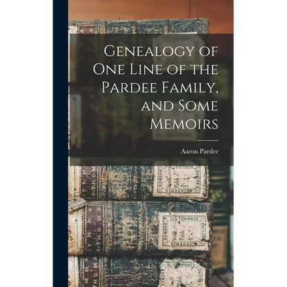 Genealogy of one Line of the Pardee Family, and Some Memoirs - Hardcover