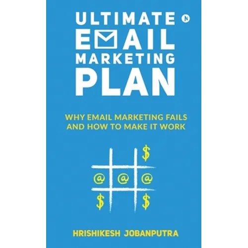 Ultimate Email Marketing Plan: Why Email Marketing Fails And How To Make it Work - Paperback
