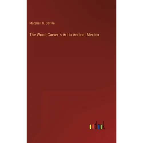 The Wood-Carver´s Art in Ancient Mexico - Hardcover