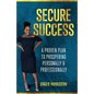 Secure Success: A Proven Plan to Prospering Personally & Professionally - Paperback