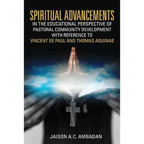 Spiritual Advancements in the Educational Perspective of Pastoral Community Development with Reference to Vincent de Paul and Thomas Aquinas - Paperback