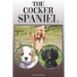 The Cocker Spaniel: A Complete and Comprehensive Owners Guide To: Buying, Owning, Health, Grooming, Training, Obedience, Understanding and - Paperback