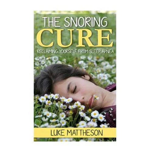 The Snoring Cure: Reclaiming Yourself From Sleep Apnea - Paperback