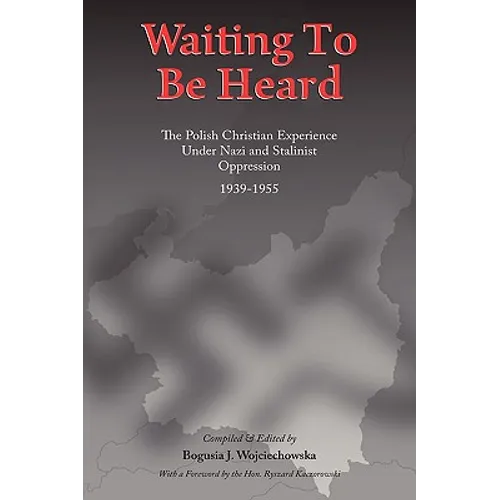 Waiting to Be Heard: The Polish Christian Experience Under Nazi and Stalinist Oppression 1939-1955 - Hardcover