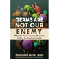 Germs Are Not Our Enemy: Why the New Terrain Medicine Is Best for Optimal Health - Paperback