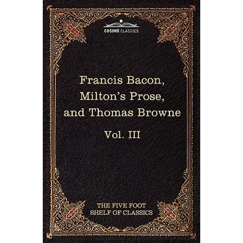 Essays, Civil and Moral & the New Atlantis by Francis Bacon; Aeropagitica & Tractate of Education by John Milton; Religio Medici by Sir Thomas Browne - Paperback