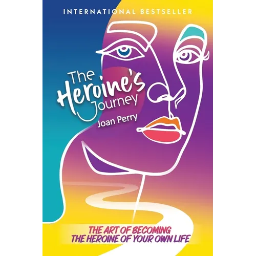 The Heroine's Journey: The Art of Becoming the Heroine of Your Own Life - Paperback