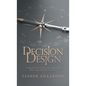Decision Design: A Believer's Guide to the Life You Are Called to Live - Hardcover
