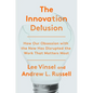 The Innovation Delusion: How Our Obsession with the New Has Disrupted the Work That Matters Most - Hardcover