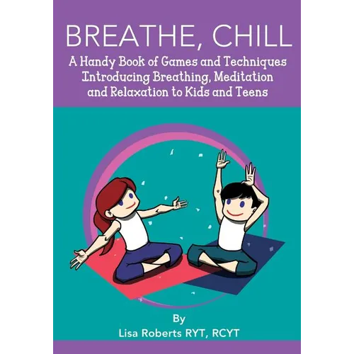 Breathe, Chill: A Handy Book of Games and Techniques Introducing Breathing, Meditation and Relaxation to Kids and Teens - Paperback