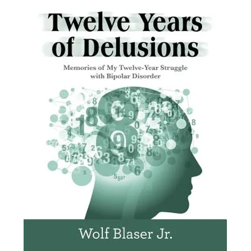 Twelve Years of Delusions: Memories of My Twelve-Year Struggle with Bipolar Disorder - Paperback