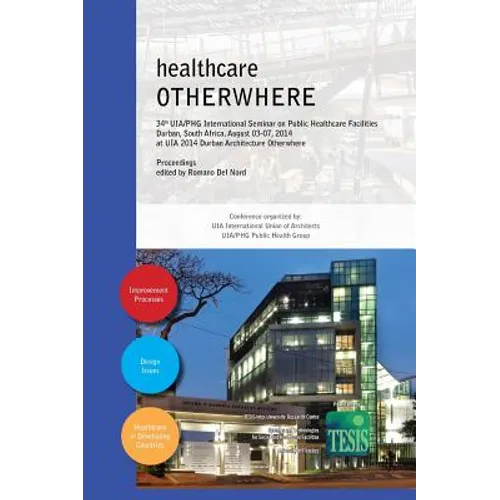 healthcare OTHERWHERE. Proceedings of the 34th UIA/PHG International Seminar on Public Healthcare Facilities Durban, South Africa. August 03-07, 2014. - Hardcover